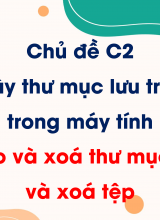 Chủ đề C2 - Bài 1 Tạo và xoá thư mục, đổi tên và xoá tệp